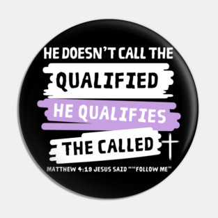 He Doesn't Call The Qualified, He Qualifies The Called Pin