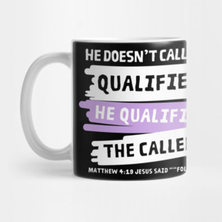 He Doesn't Call The Qualified, He Qualifies The Called Mug