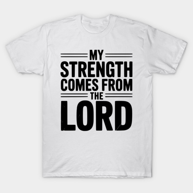 My Strength From The Lord T-Shirt by Frank Ring