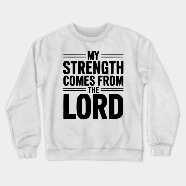 My Strength From The Lord Crewneck Sweatshirt by Frank Ring
