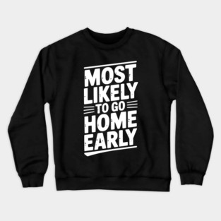 Most Likely To Go Home Early Crewneck Sweatshirt