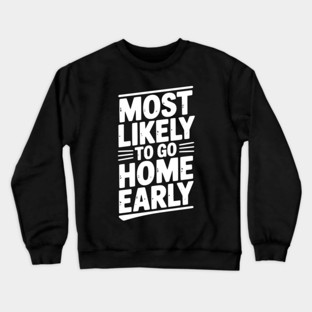 Most Likely To Go Home Early Crewneck Sweatshirt by Frank Ring