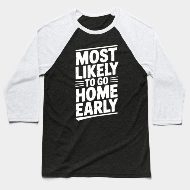 Most Likely To Go Home Early Baseball T-Shirt by Frank Ring