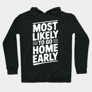 Most Likely To Go Home Early Hoodie