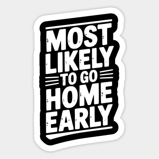 Most Likely To Go Home Early Magnet by Frank Ring