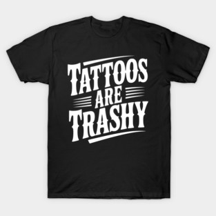 Tattoos Are Trashy T-Shirt