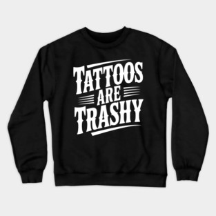 Tattoos Are Trashy Crewneck Sweatshirt