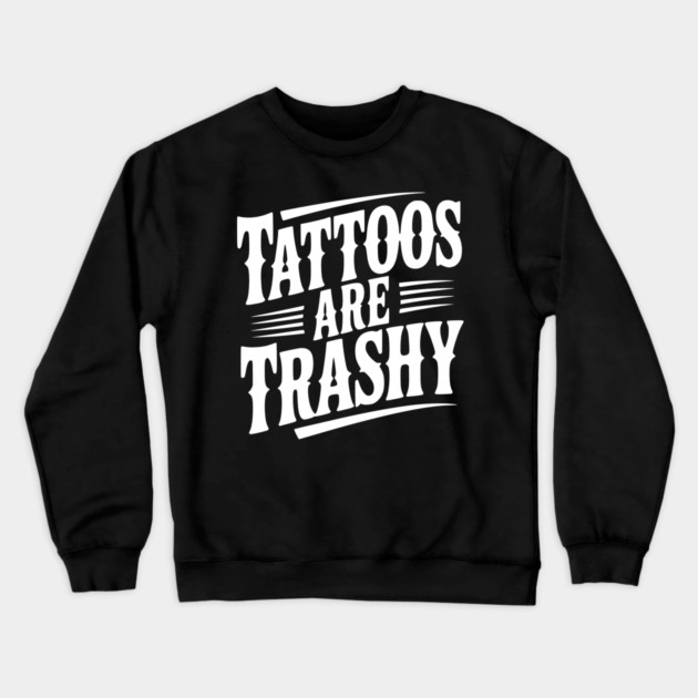 Tattoos Are Trashy Crewneck Sweatshirt by Frank Ring