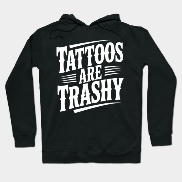 Tattoos Are Trashy Hoodie by Frank Ring