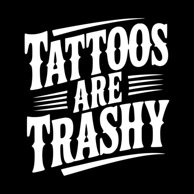Tattoos Are Trashy by Frank Ring