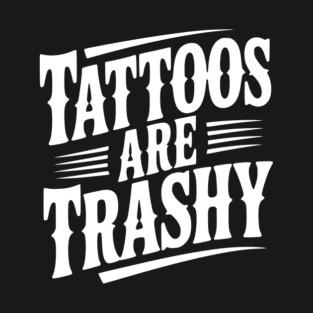 Tattoos Are Trashy T-Shirt