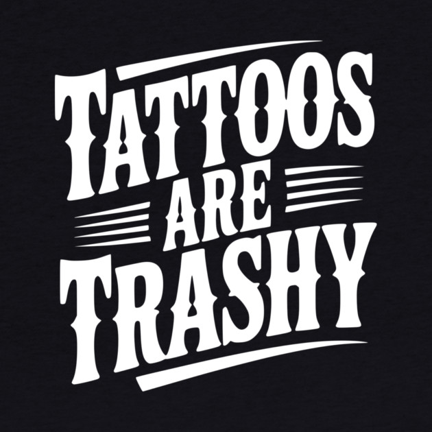 Tattoos Are Trashy by Frank Ring