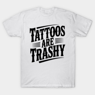 Tattoos Are Trashy T-Shirt
