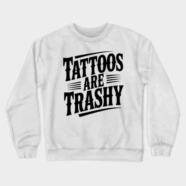 Tattoos Are Trashy Crewneck Sweatshirt by Frank Ring