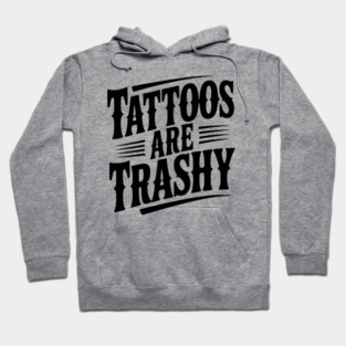 Tattoos Are Trashy Hoodie