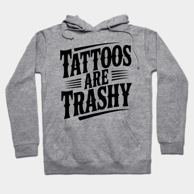 Tattoos Are Trashy Hoodie by Frank Ring
