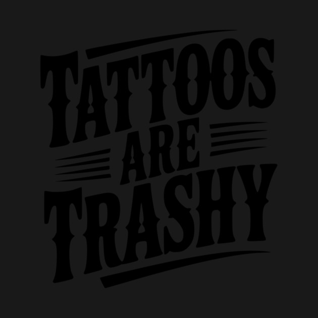Tattoos Are Trashy by Frank Ring