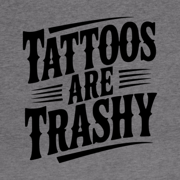 Tattoos Are Trashy by Frank Ring
