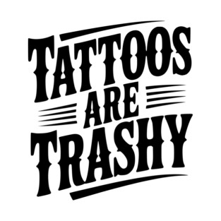 Tattoos Are Trashy T-Shirt