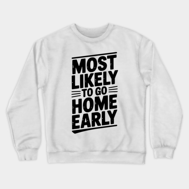Most Likely To Go Home Early Crewneck Sweatshirt by Frank Ring