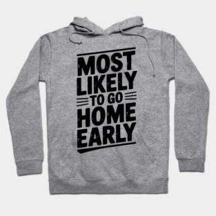 Most Likely To Go Home Early Hoodie