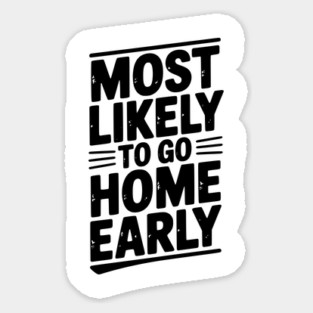 Most Likely To Go Home Early Sticker