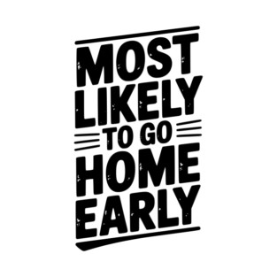 Most Likely To Go Home Early T-Shirt
