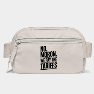 No, Moron. We Pay The Tariffs Bag