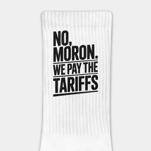No, Moron. We Pay The Tariffs by Frank Ring