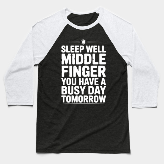 Sleep Well Middle Finger You Have a Busy Day Tomorrow Baseball T-Shirt by Frank Ring