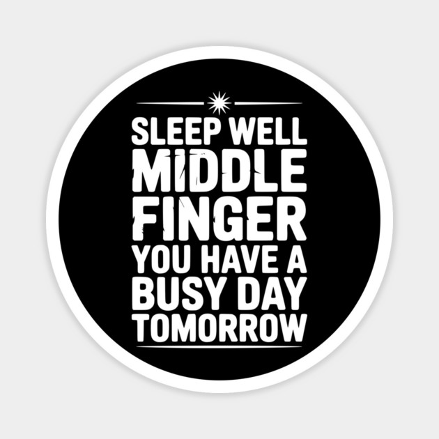 Sleep Well Middle Finger You Have a Busy Day Tomorrow Magnet by Frank Ring