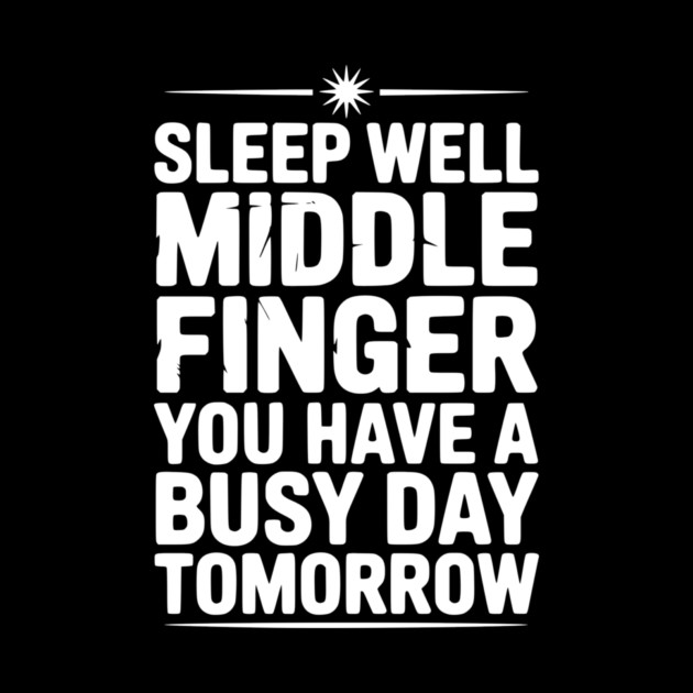 Sleep Well Middle Finger You Have a Busy Day Tomorrow by Frank Ring