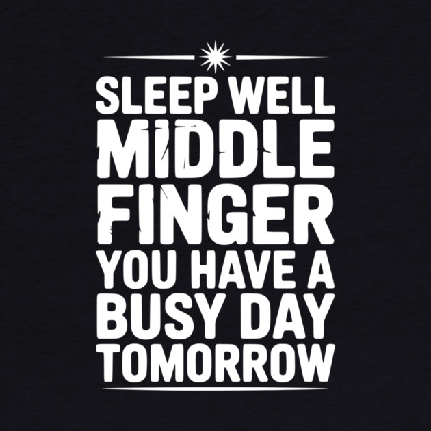 Sleep Well Middle Finger You Have a Busy Day Tomorrow by Frank Ring