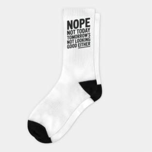 Nope Not Today Tomorrow’s Not Looking Good Either Socks