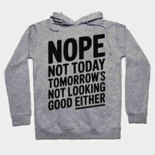 Nope Not Today Tomorrow’s Not Looking Good Either Hoodie