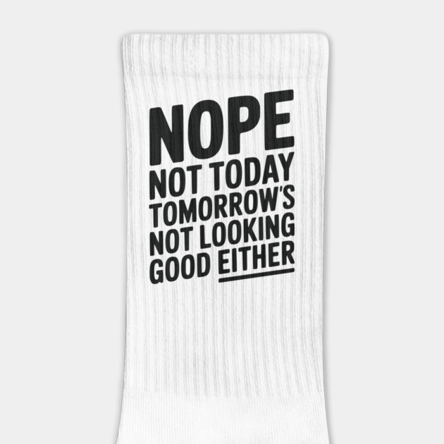 Nope Not Today Tomorrow’s Not Looking Good Either by Frank Ring