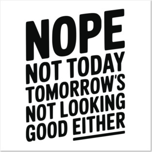 Nope Not Today Tomorrow’s Not Looking Good Either Posters and Art