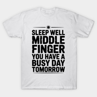 Sleep Well Middle Finger You Have a Busy Day Tomorrow T-Shirt