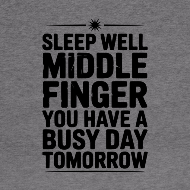 Sleep Well Middle Finger You Have a Busy Day Tomorrow by Frank Ring