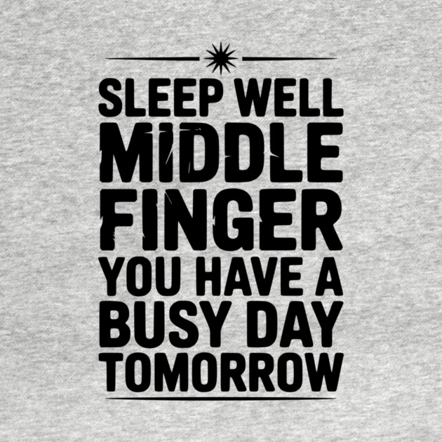 Sleep Well Middle Finger You Have a Busy Day Tomorrow by Frank Ring