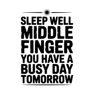 Sleep Well Middle Finger You Have a Busy Day Tomorrow T-Shirt