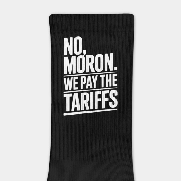 No, Moron. We Pay The Tariffs. by Frank Ring