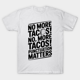 No More Tacos! No, More Tacos! Punctuation Matters T-Shirt