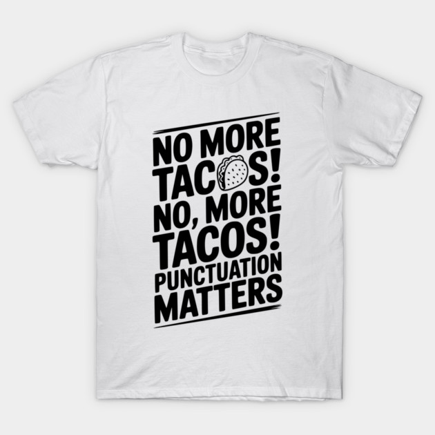 No More Tacos! No, More Tacos! Punctuation Matters T-Shirt by Frank Ring