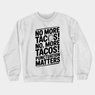 No More Tacos! No, More Tacos! Punctuation Matters Crewneck Sweatshirt