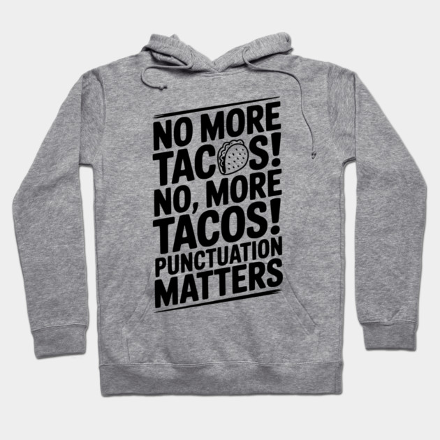 No More Tacos! No, More Tacos! Punctuation Matters Hoodie by Frank Ring