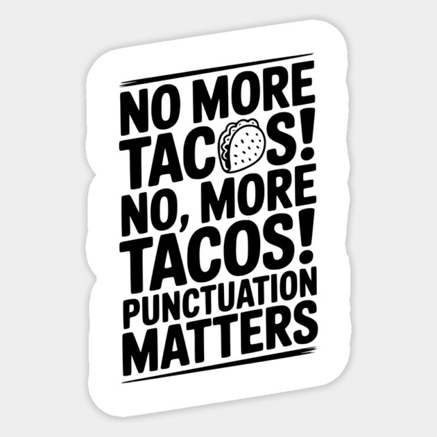 No More Tacos! No, More Tacos! Punctuation Matters Sticker by Frank Ring