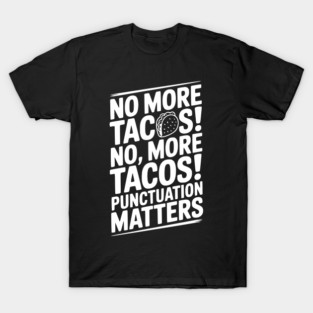 No More Tacos! No, More Tacos! Punctuation Matters T-Shirt