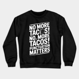 No More Tacos! No, More Tacos! Punctuation Matters Crewneck Sweatshirt