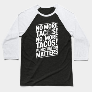 No More Tacos! No, More Tacos! Punctuation Matters Baseball T-Shirt